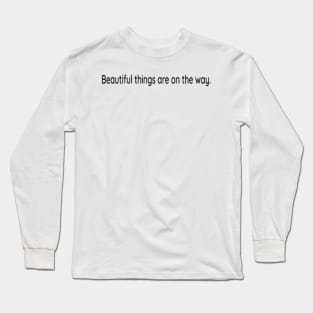 Beautiful things are on the way Long Sleeve T-Shirt